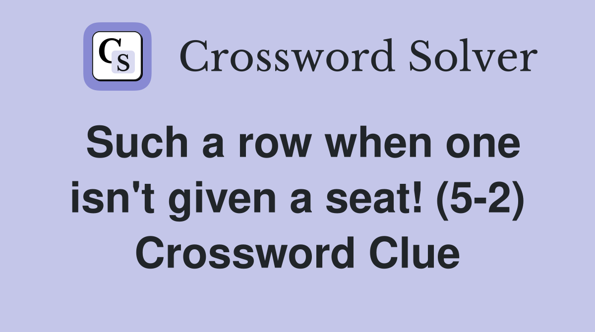 Such a row when one isn't given a seat! (52) Crossword Clue Answers